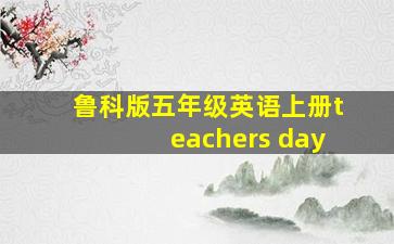 鲁科版五年级英语上册teachers day